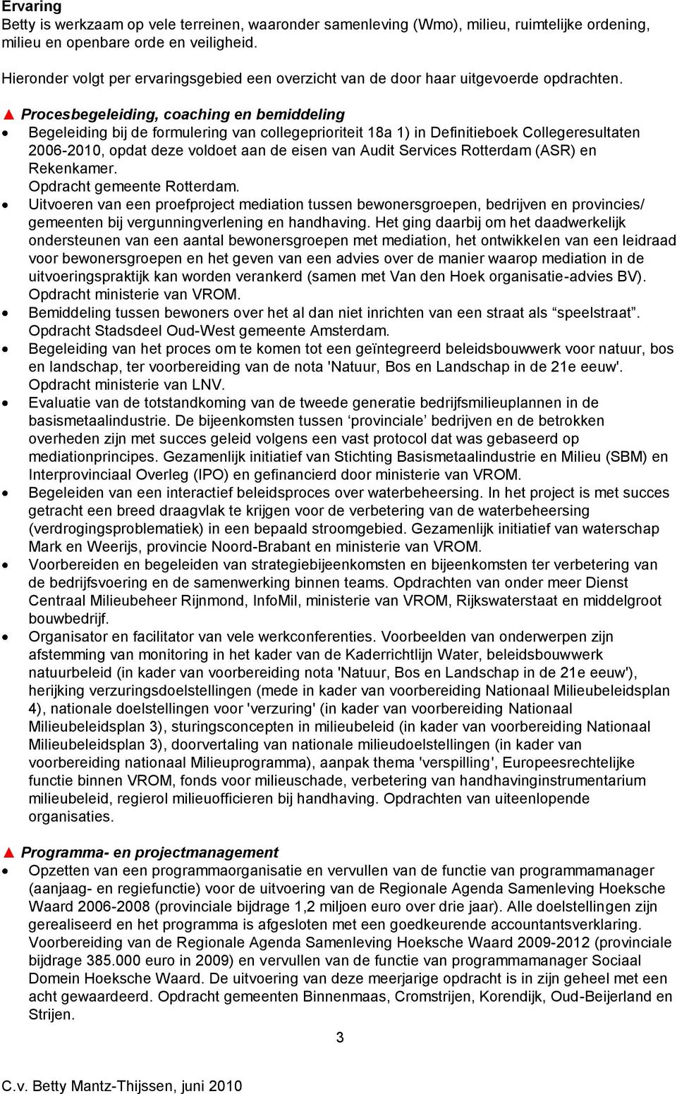 Procesbegeleiding, coaching en bemiddeling Begeleiding bij de formulering van collegeprioriteit 18a 1) in Definitieboek Collegeresultaten 2006-2010, opdat deze voldoet aan de eisen van Audit Services