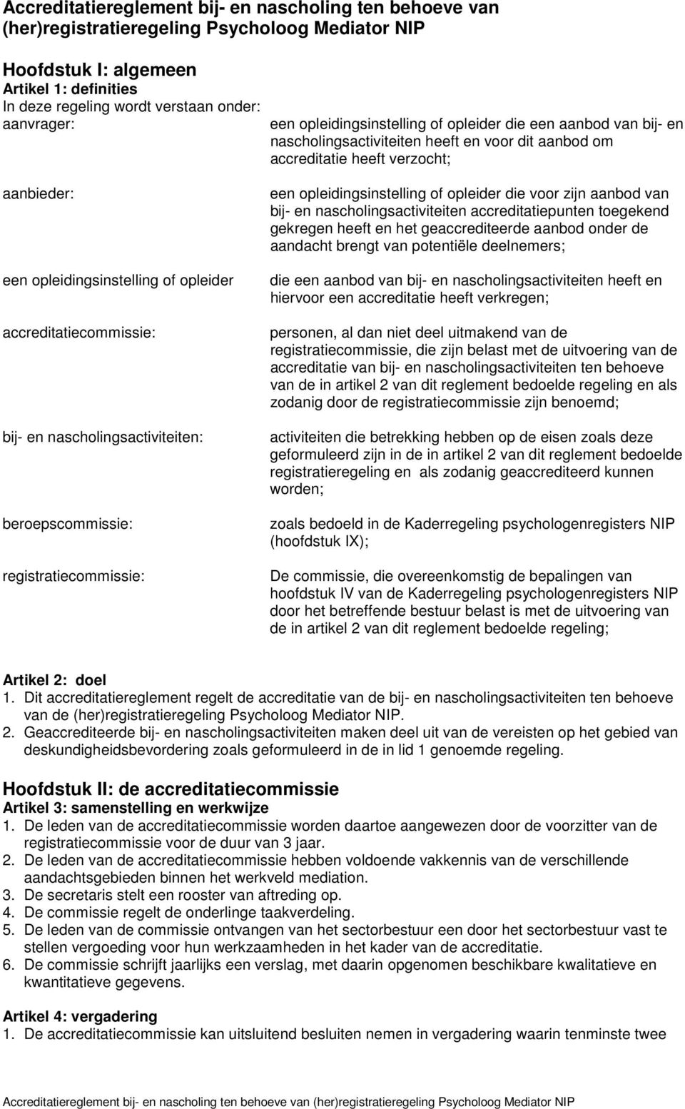 accreditatiecommissie: bij- en nascholingsactiviteiten: beroepscommissie: registratiecommissie: een opleidingsinstelling of opleider die voor zijn aanbod van bij- en nascholingsactiviteiten