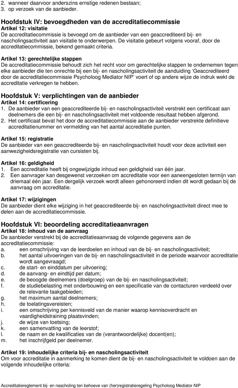 onderwerpen. De visitatie gebeurt volgens vooraf, door de accreditatiecommissie, bekend gemaakt criteria.