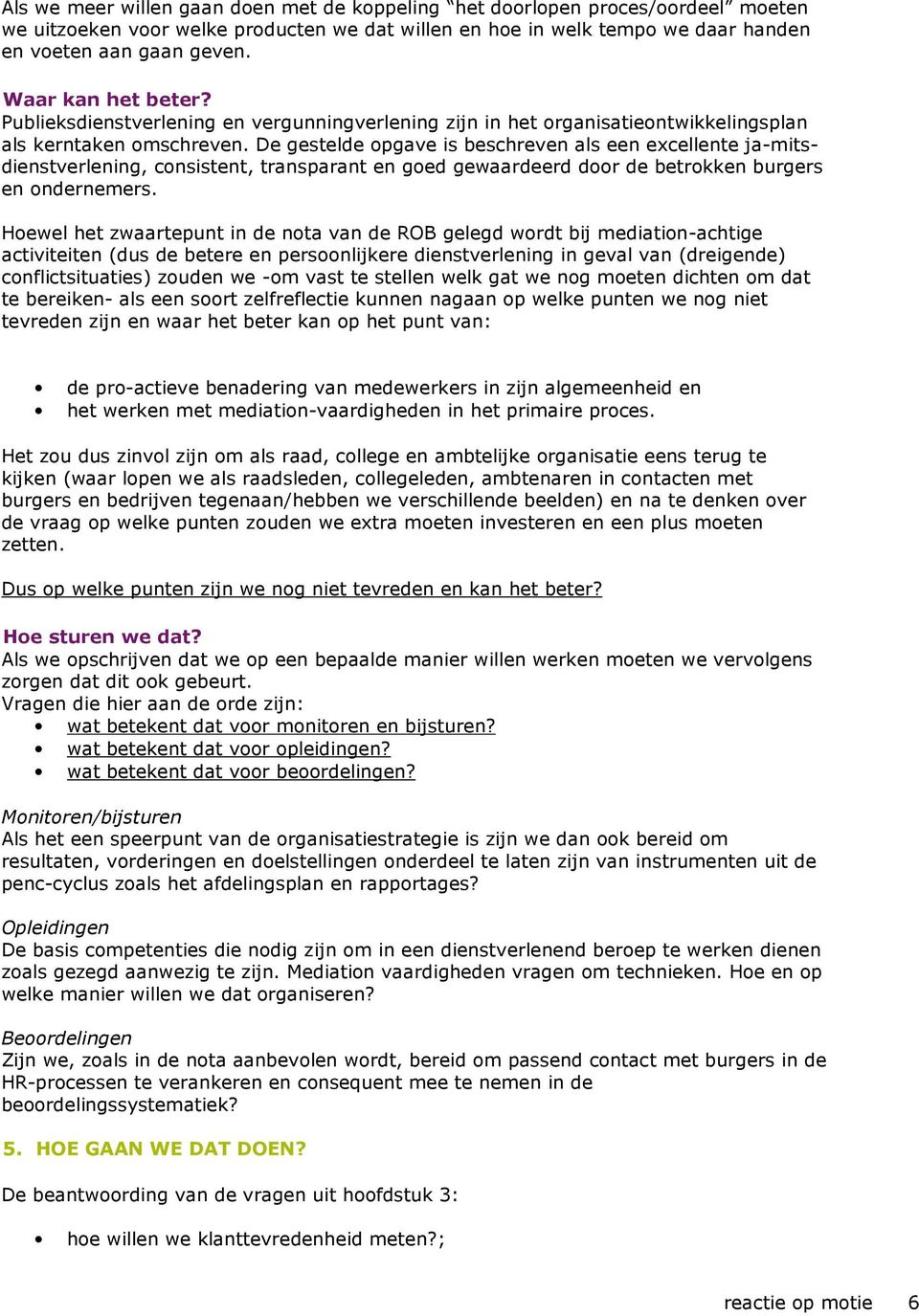 De gestelde opgave is beschreven als een excellente ja-mitsdienstverlening, consistent, transparant en goed gewaardeerd door de betrokken burgers en ondernemers.