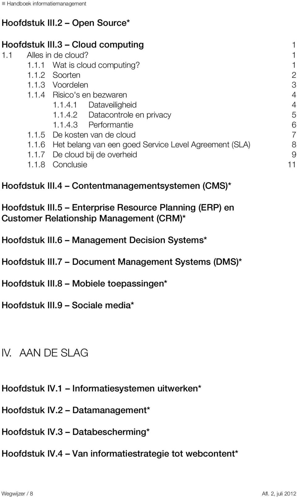 4 Contentmanagementsystemen (CMS)* Hoofdstuk III.5 Enterprise Resource Planning (ERP) en Customer Relationship Management (CRM)* Hoofdstuk III.6 Management Decision Systems* Hoofdstuk III.