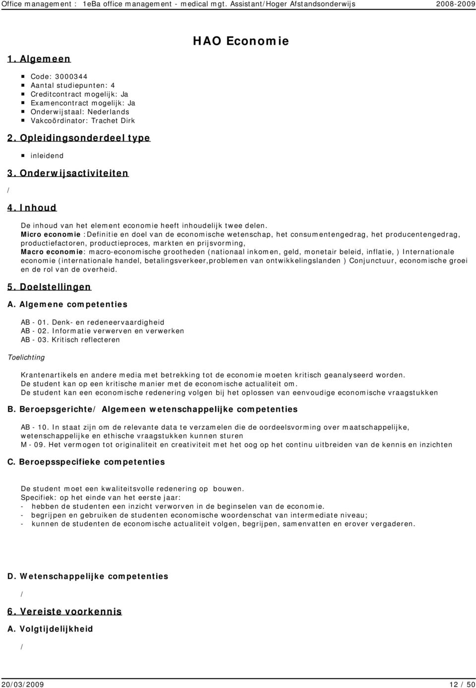 Opleidingsonderdeel type inleidend 3. Onderwijsactiviteiten 4. Inhoud De inhoud van het element economie heeft inhoudelijk twee delen.
