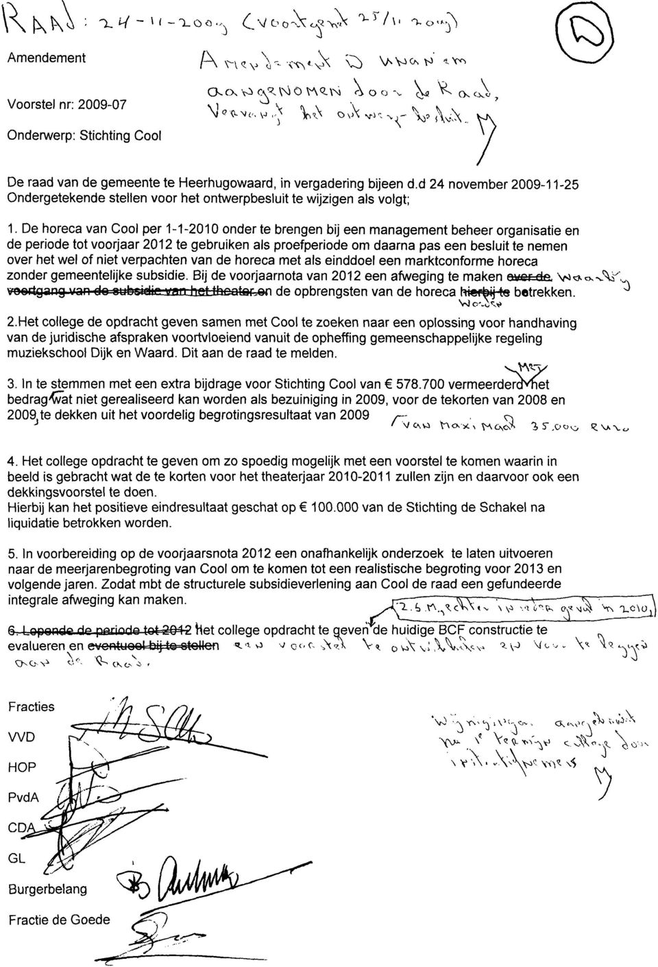 De horeca van Cool per 1-1-2010 onder te brengen bij een management beheer organisatie en de periode tot voorjaar 2012 te gebruiken als proefperiode om daarna pas een besluit te nemen over het wel of