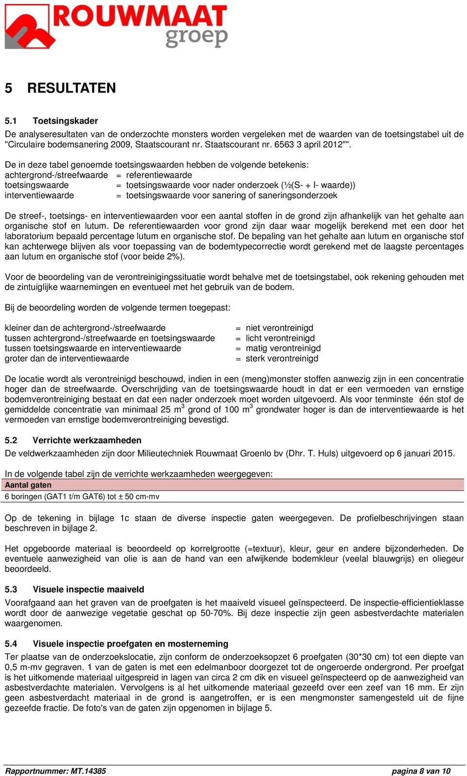 De in deze tabel genoemde toetsingswaarden hebben de volgende betekenis: achtergrond-/streefwaarde = referentiewaarde toetsingswaarde = toetsingswaarde voor nader onderzoek (½(S- + I- waarde))