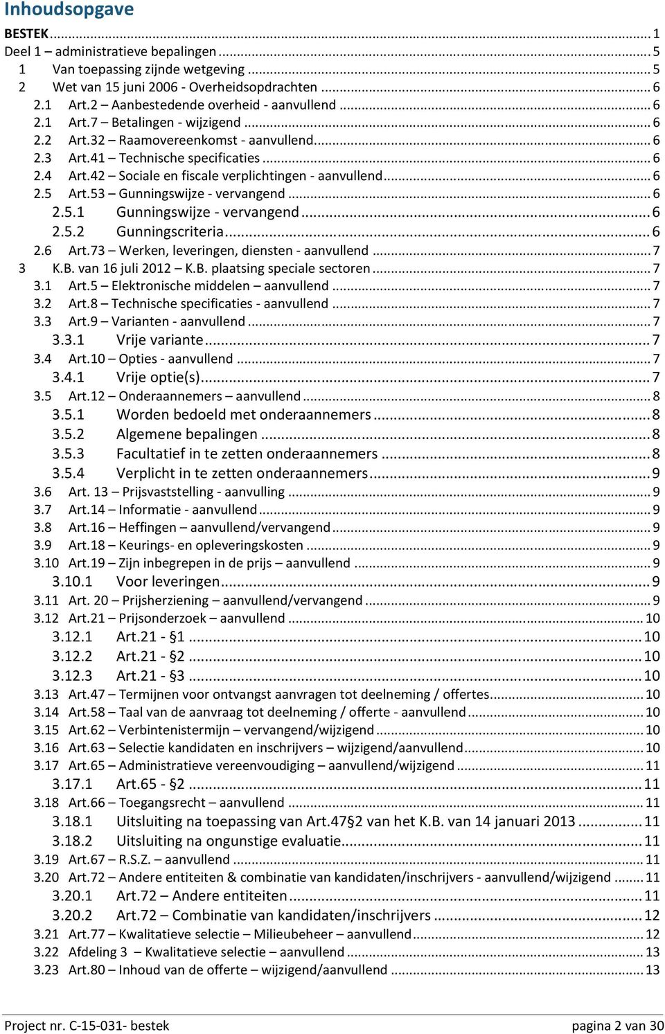 53 Gunningswijze - vervangend... 6 2.5.1 Gunningswijze - vervangend... 6 2.5.2 Gunningscriteria... 6 2.6 Art.73 Werken, leveringen, diensten - aanvullend... 7 3 K.B. van 16 juli 2012 K.B. plaatsing speciale sectoren.