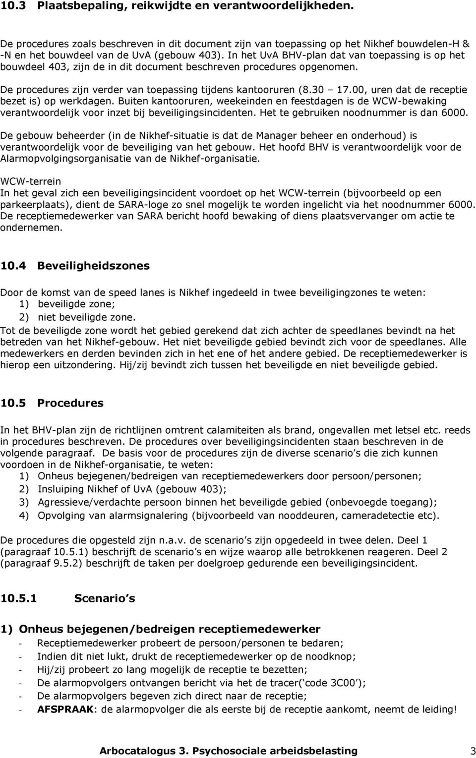 00, uren dat de receptie bezet is) op werkdagen. Buiten kantooruren, weekeinden en feestdagen is de WCW-bewaking verantwoordelijk voor inzet bij beveiligingsincidenten.