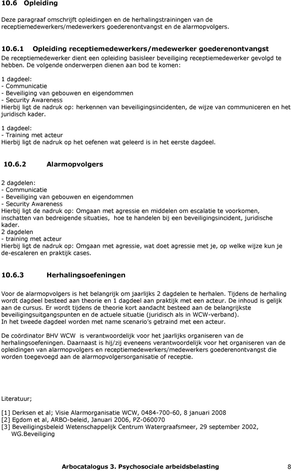 beveiligingsincidenten, de wijze van communiceren en het juridisch kader. 1 dagdeel: - Training met acteur Hierbij ligt de nadruk op het oefenen wat geleerd is in het eerste dagdeel. 10.6.