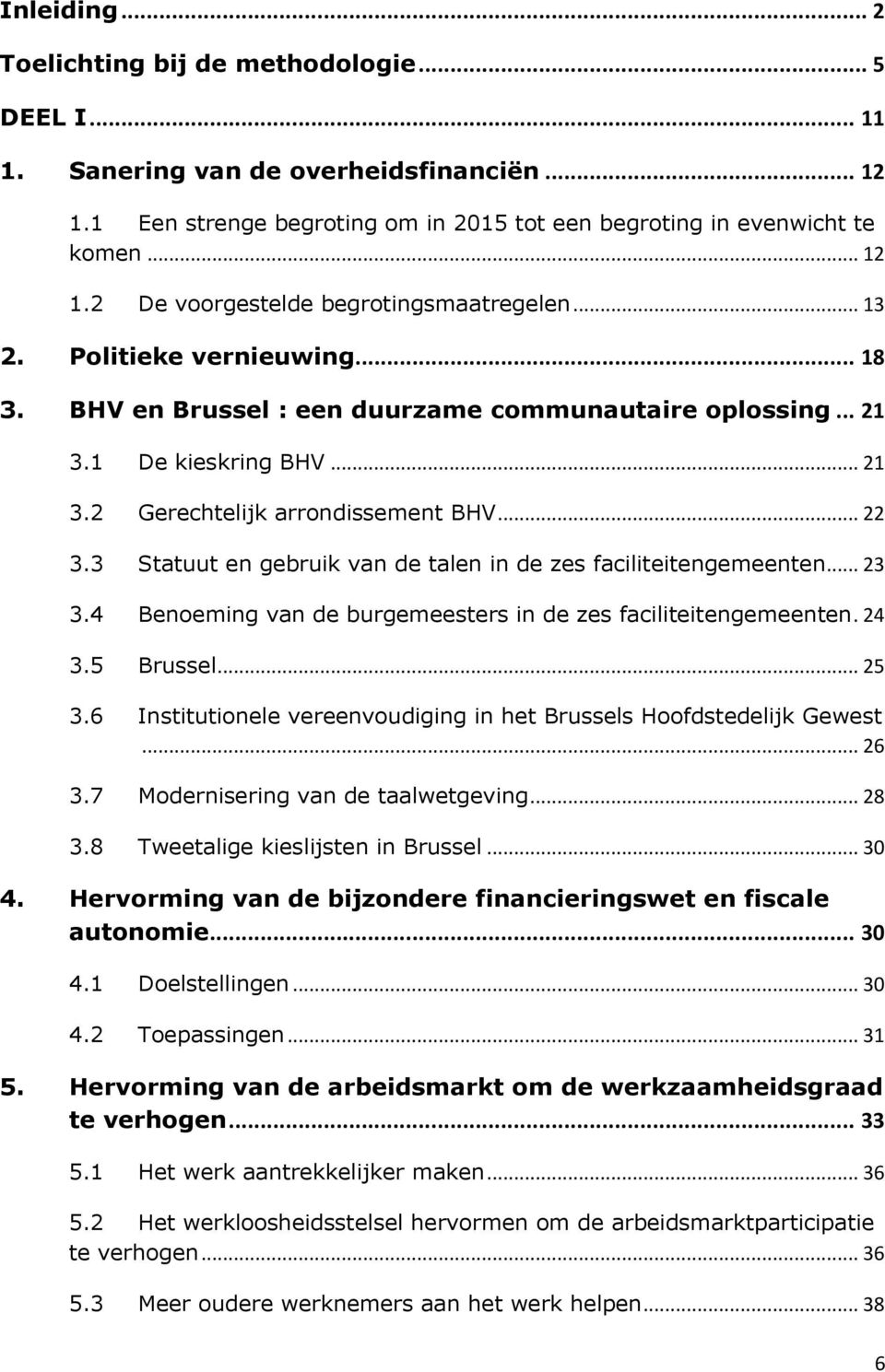 3 Statuut en gebruik van de talen in de zes faciliteitengemeenten... 23 3.4 Benoeming van de burgemeesters in de zes faciliteitengemeenten. 24 3.5 Brussel... 25 3.