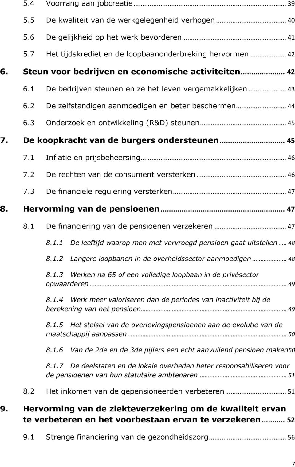 3 Onderzoek en ontwikkeling (R&D) steunen... 45 7. De koopkracht van de burgers ondersteunen... 45 7.1 Inflatie en prijsbeheersing... 46 7.2 De rechten van de consument versterken... 46 7.3 De financiële regulering versterken.