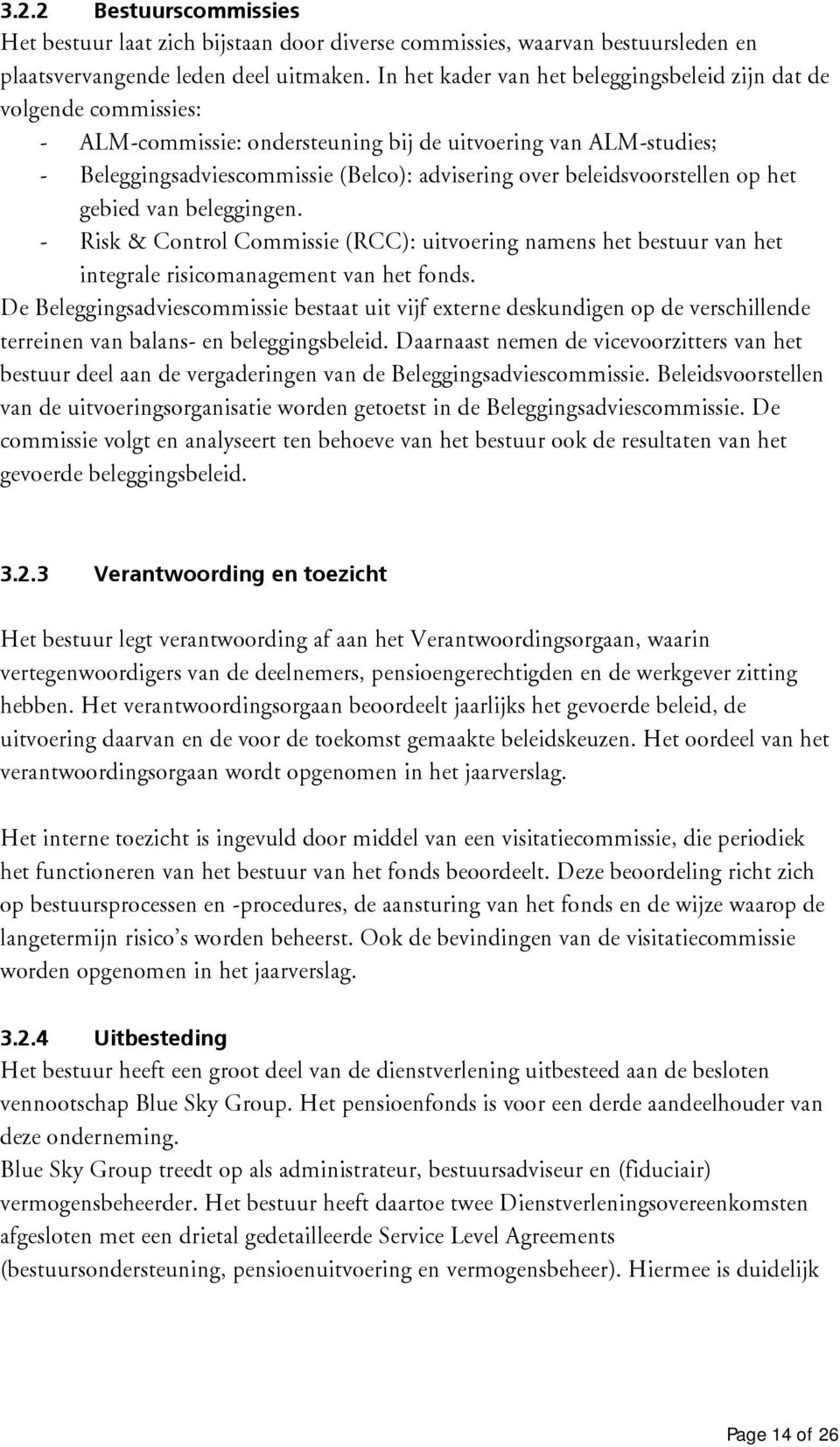 beleidsvoorstellen op het gebied van beleggingen. - Risk & Control Commissie (RCC): uitvoering namens het bestuur van het integrale risicomanagement van het fonds.