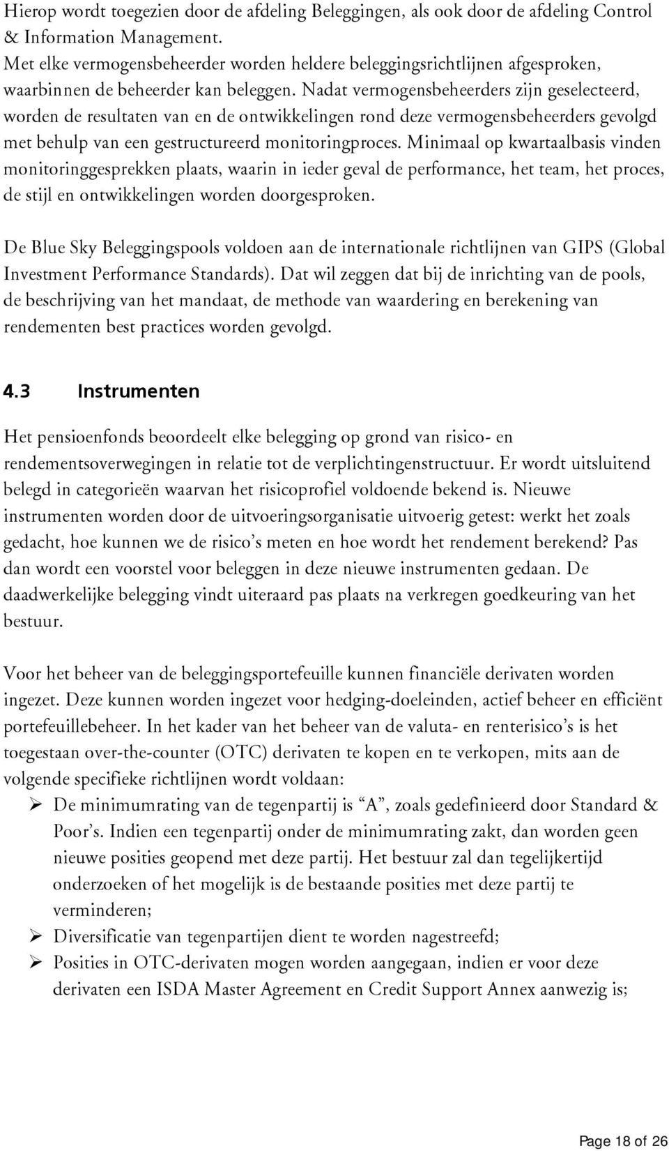 Nadat vermogensbeheerders zijn geselecteerd, worden de resultaten van en de ontwikkelingen rond deze vermogensbeheerders gevolgd met behulp van een gestructureerd monitoringproces.