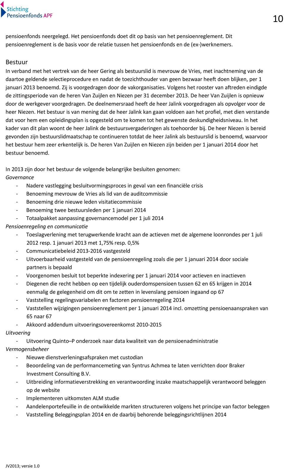 doen blijken, per 1 januari 2013 benoemd. Zij is voorgedragen door de vakorganisaties.