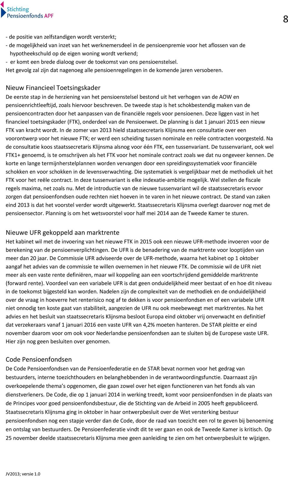 Nieuw Financieel Toetsingskader De eerste stap in de herziening van het pensioenstelsel bestond uit het verhogen van de AOW en pensioenrichtleeftijd, zoals hiervoor beschreven.