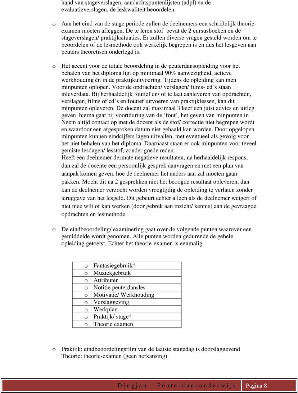 Er zullen diverse vragen gesteld worden om te beoordelen of de lesmethode ook werkelijk begrepen is en dus het lesgeven aan peuters theoretisch onderlegd is.