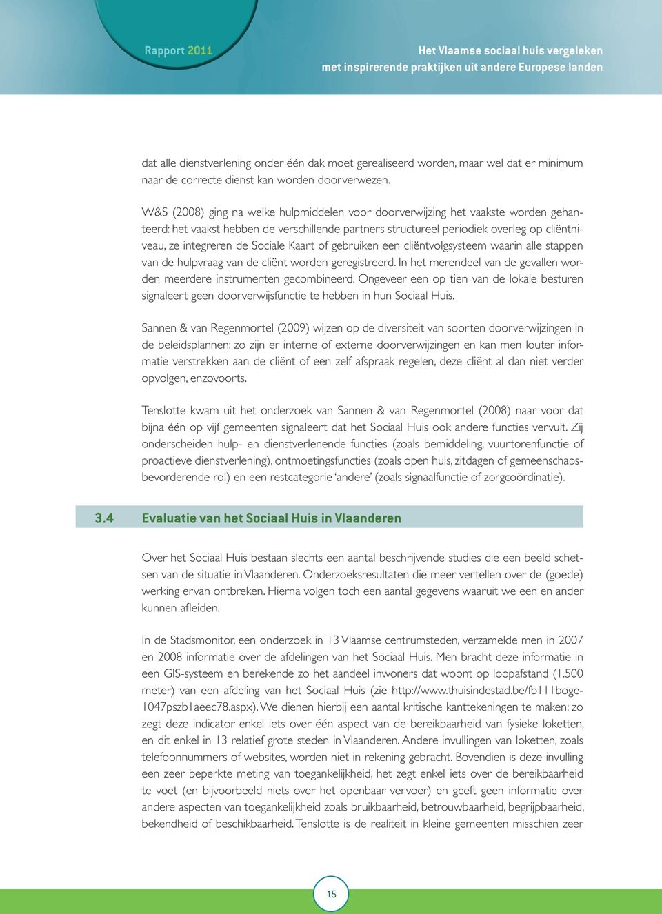 W&S (2008) ging na welke hulpmiddelen voor doorverwijzing het vaakste worden gehanteerd: het vaakst hebben de verschillende partners structureel periodiek overleg op cliëntniveau, ze integreren de