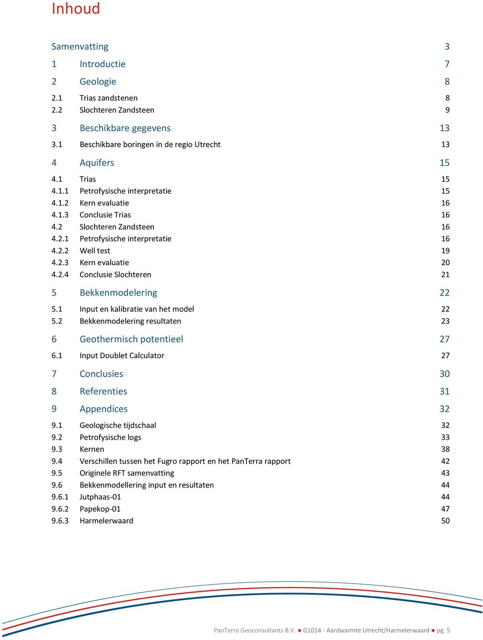 2.4 Conclusie Slochteren 21 5 Bekkenmodelering 22 5.1 Input en kalibratie van het model 22 5.2 Bekkenmodelering resultaten 23 6 Geothermisch potentieel 27 6.