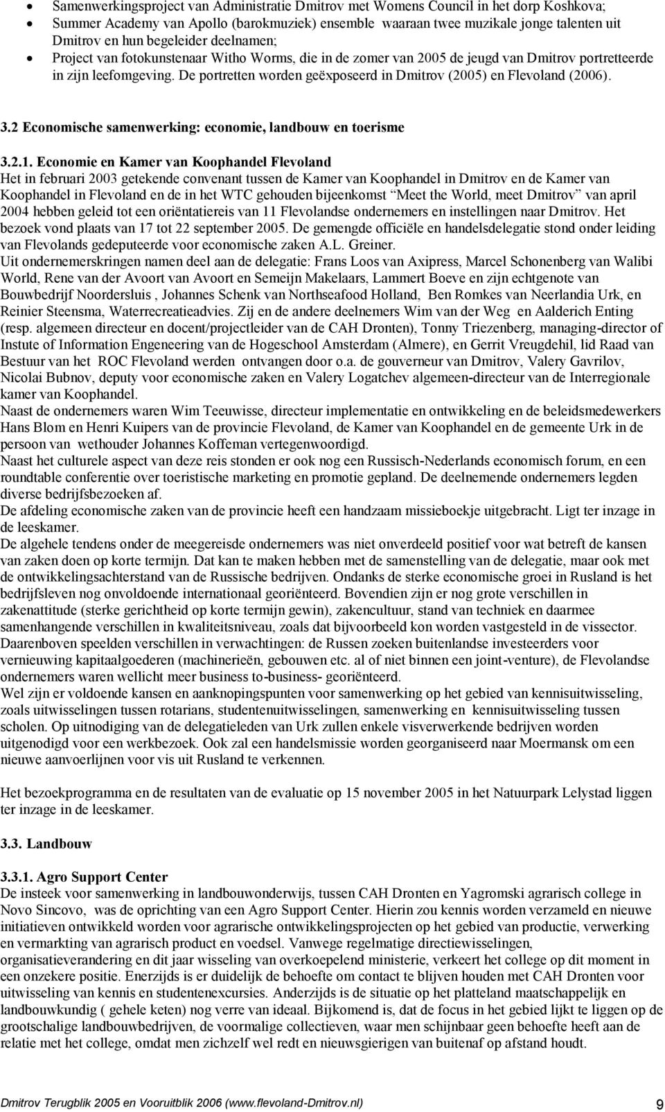 De portretten worden geëxposeerd in Dmitrov (2005) en Flevoland (2006). 3.2 Economische samenwerking: economie, landbouw en toerisme 3.2.1.