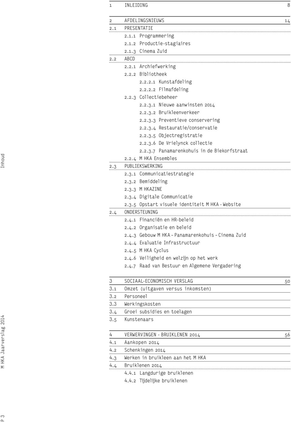 2.3.6 De Vrielynck collectie 2.2.3.7 Panamarenkohuis in de Biekorfstraat 2.2.4 M HKA Ensembles 2.3 PUBLIEKSWERKING 2.3.1 Communicatiestrategie 2.3.2 Bemiddeling 2.3.3 M HKAZINE 2.3.4 Digitale Communicatie 2.