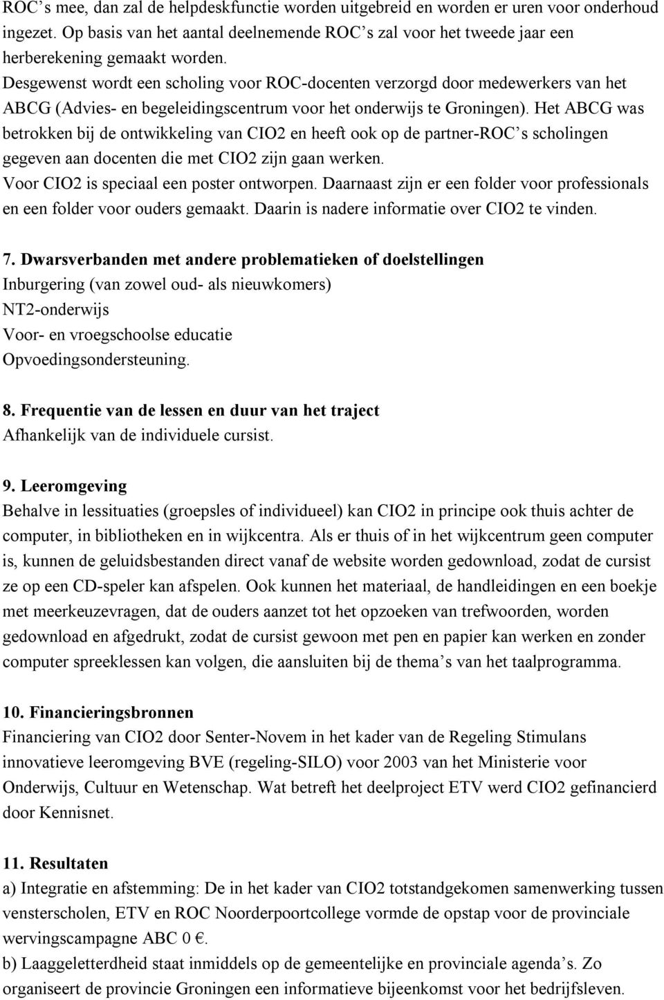 Het ABCG was betrokken bij de ontwikkeling van CIO2 en heeft ook op de partner-roc s scholingen gegeven aan docenten die met CIO2 zijn gaan werken. Voor CIO2 is speciaal een poster ontworpen.