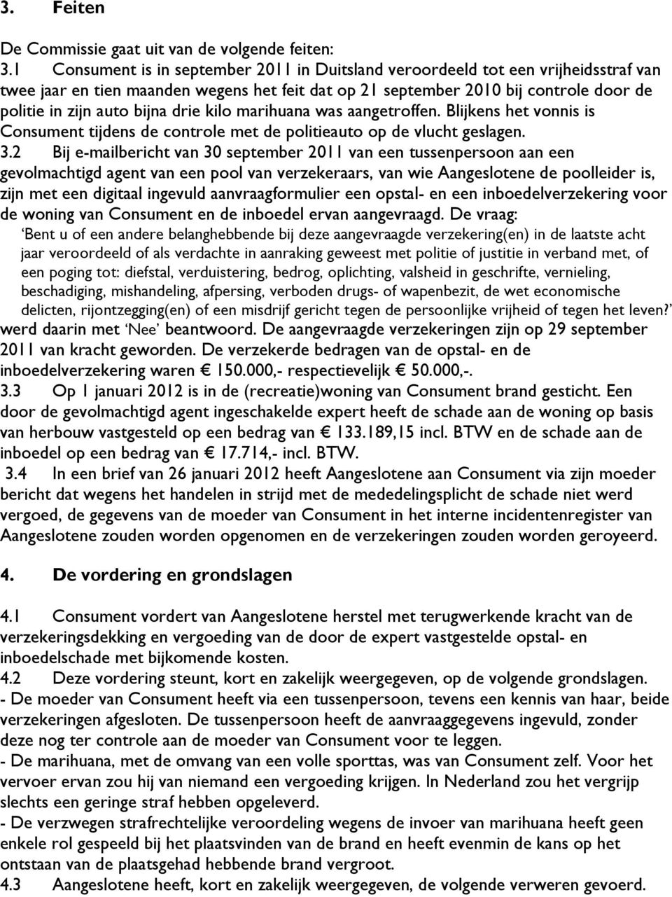 drie kilo marihuana was aangetroffen. Blijkens het vonnis is Consument tijdens de controle met de politieauto op de vlucht geslagen. 3.