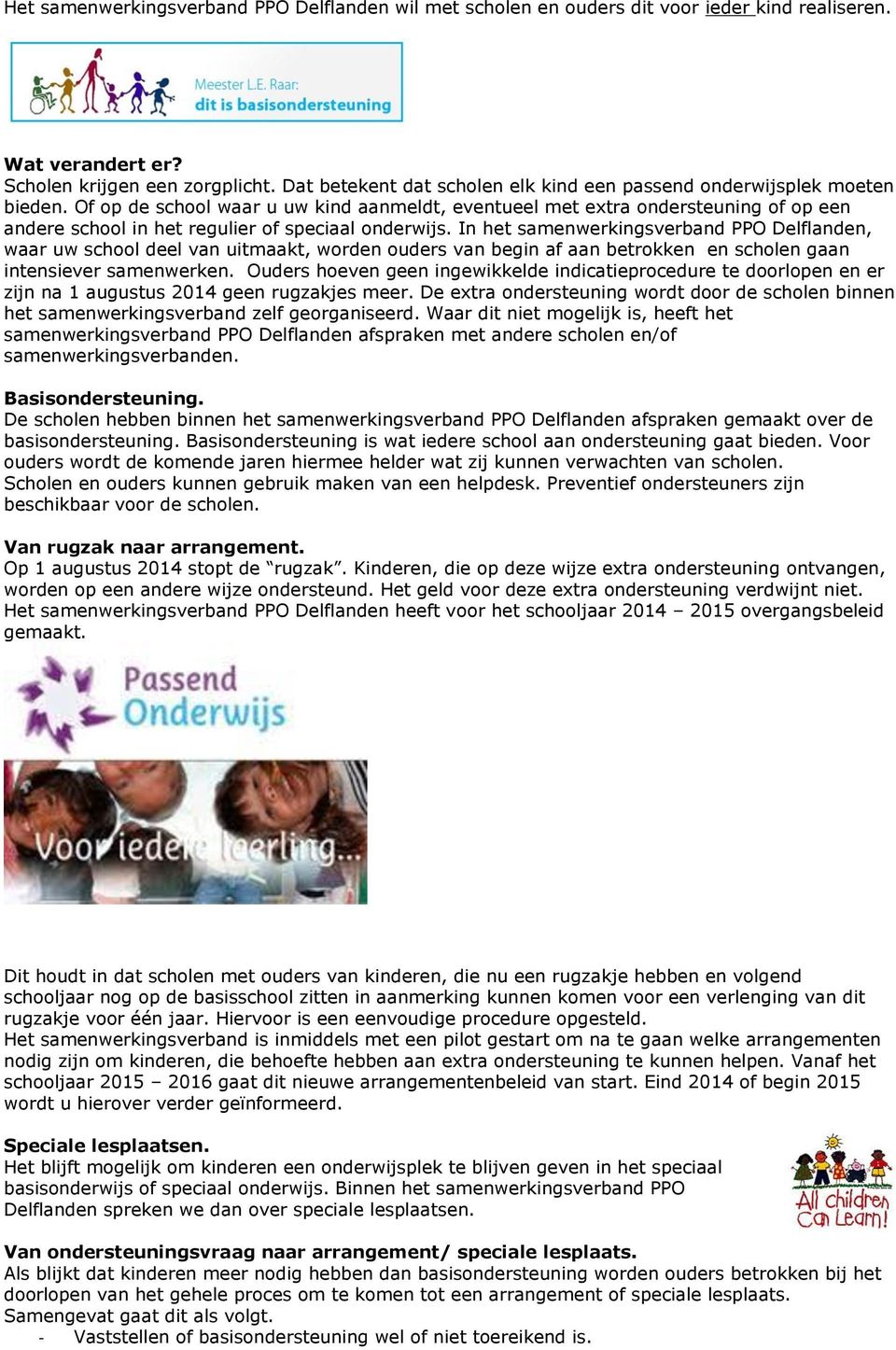 Of op de school waar u uw kind aanmeldt, eventueel met extra ondersteuning of op een andere school in het regulier of speciaal onderwijs.