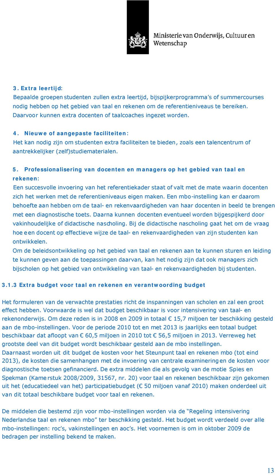 Nieuwe of aangepaste faciliteiten: Het kan nodig zijn om studenten extra faciliteiten te bieden, zoals een talencentrum of aantrekkelijker (zelf)studiematerialen. 5.