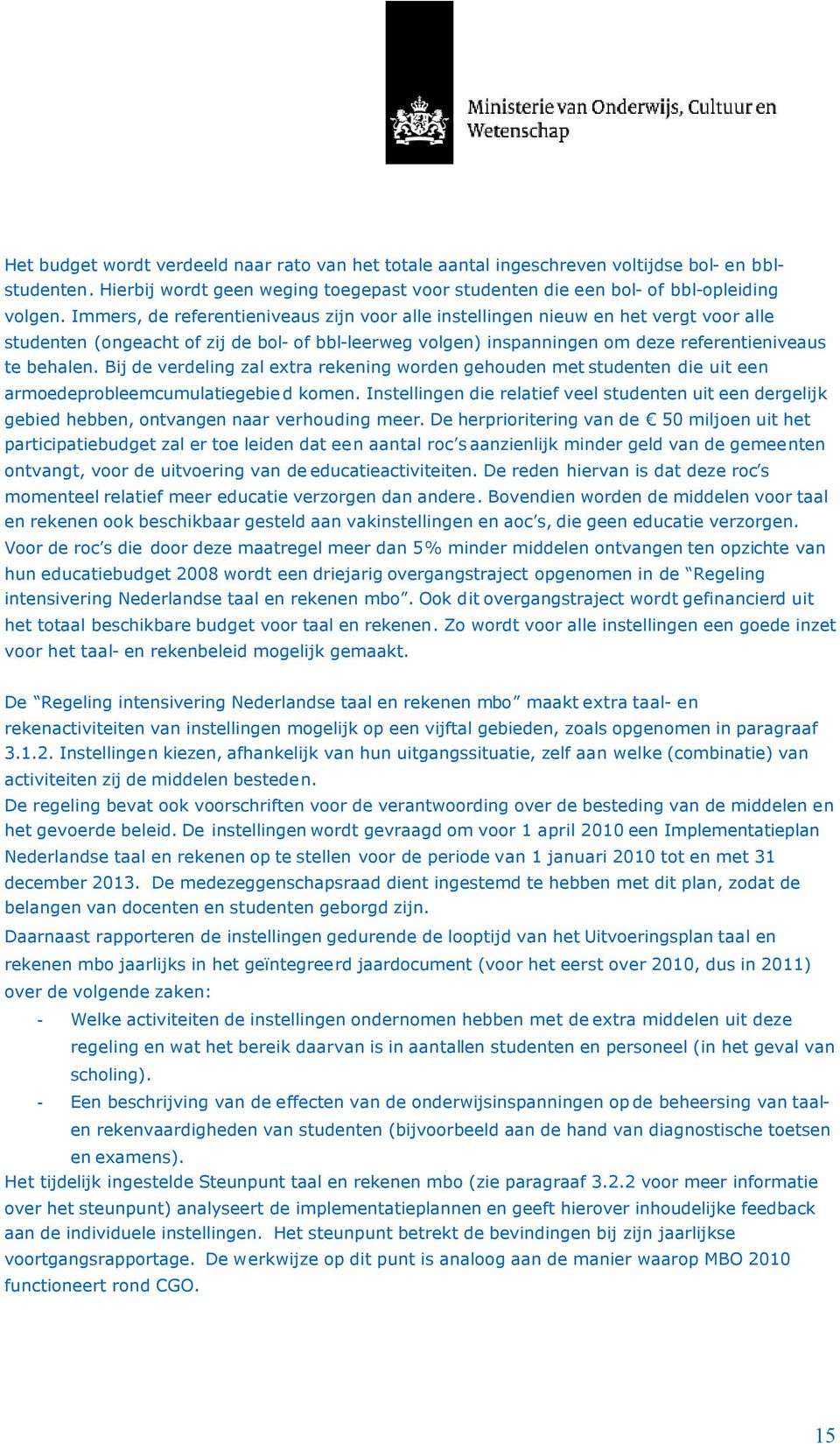 Bij de verdeling zal extra rekening worden gehouden met studenten die uit een armoedeprobleemcumulatiegebied komen.