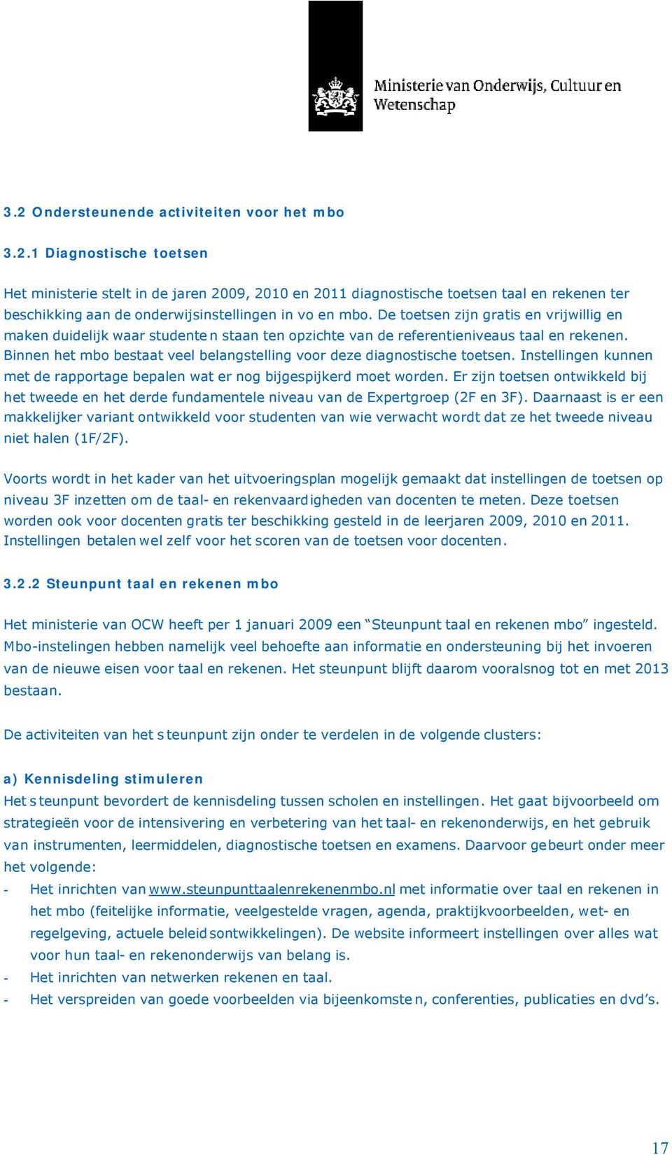 Binnen het mbo bestaat veel belangstelling voor deze diagnostische toetsen. Instellingen kunnen met de rapportage bepalen wat er nog bijgespijkerd moet worden.