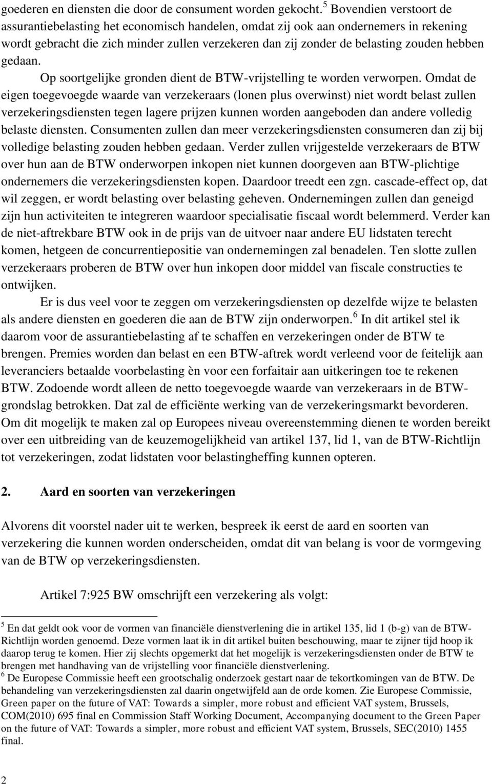 hebben gedaan. Op soortgelijke gronden dient de BTW-vrijstelling te worden verworpen.