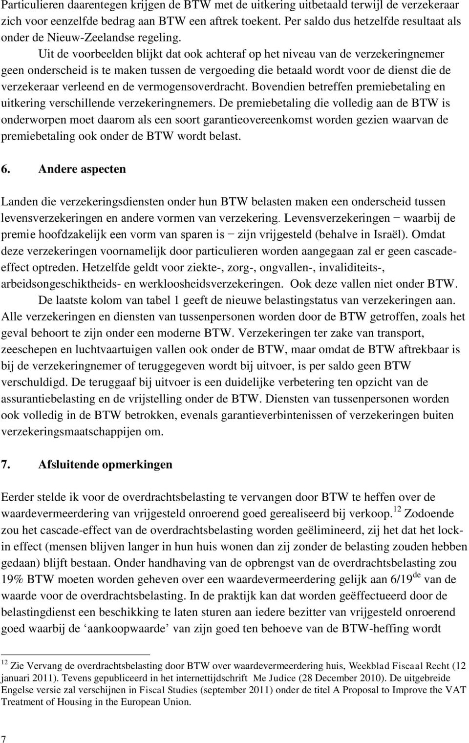 Uit de voorbeelden blijkt dat ook achteraf op het niveau van de verzekeringnemer geen onderscheid is te maken tussen de vergoeding die betaald wordt voor de dienst die de verzekeraar verleend en de