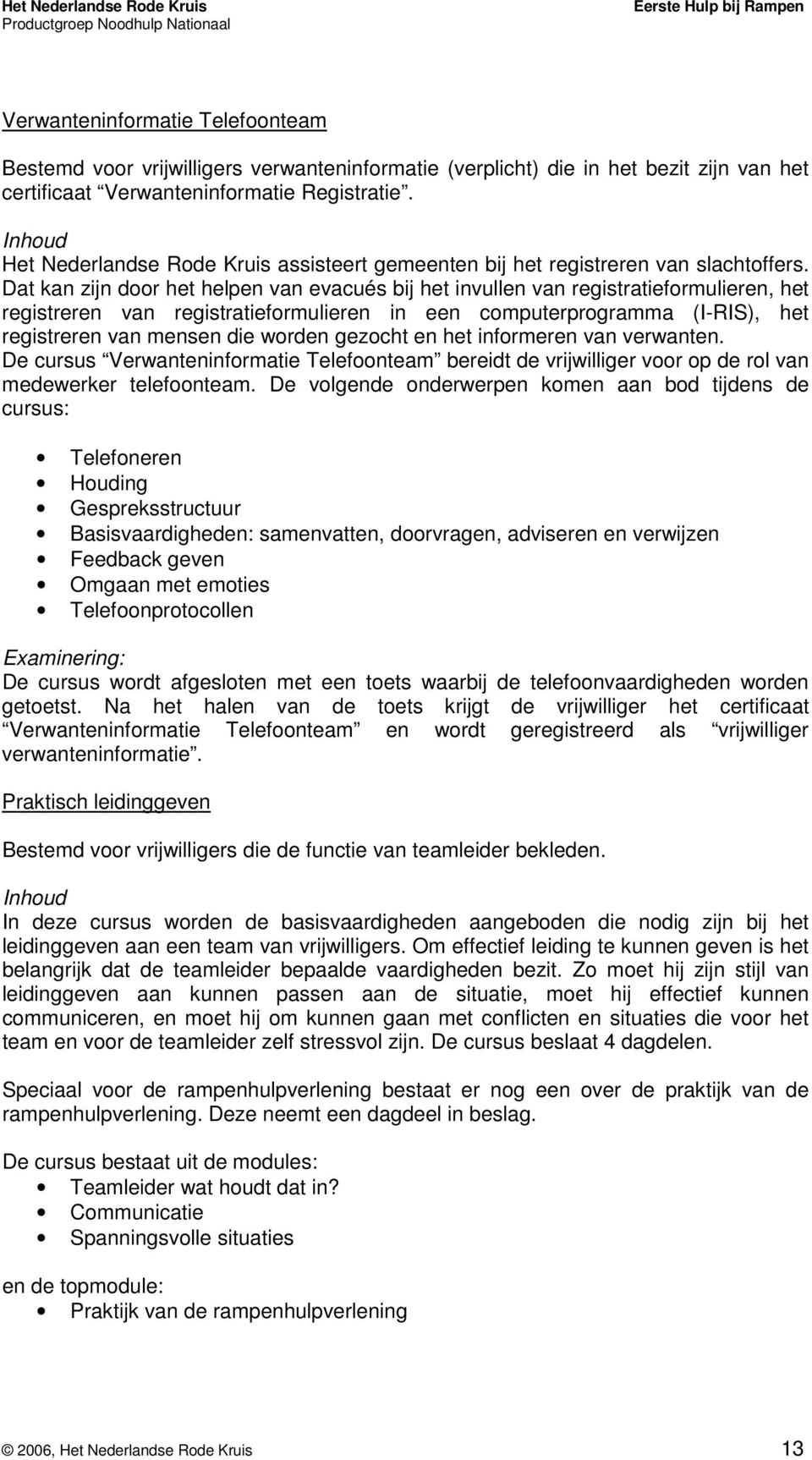 Dat kan zijn door het helpen van evacués bij het invullen van registratieformulieren, het registreren van registratieformulieren in een computerprogramma (I-RIS), het registreren van mensen die