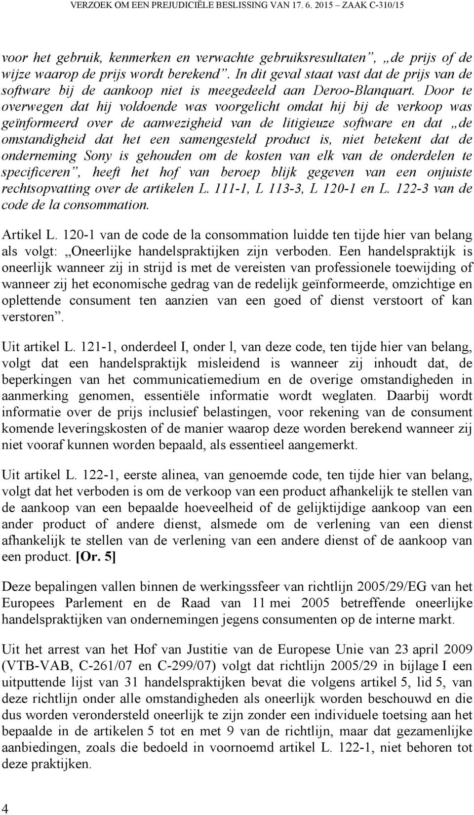 Door te overwegen dat hij voldoende was voorgelicht omdat hij bij de verkoop was geïnformeerd over de aanwezigheid van de litigieuze software en dat de omstandigheid dat het een samengesteld product