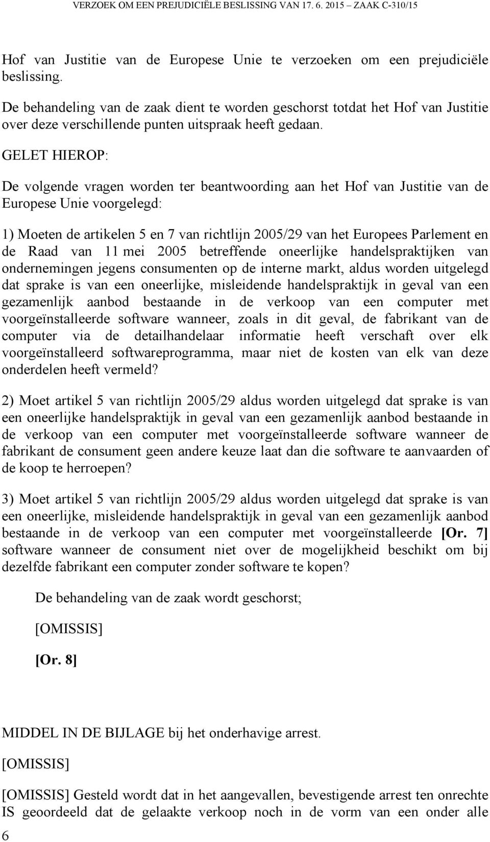 GELET HIEROP: De volgende vragen worden ter beantwoording aan het Hof van Justitie van de Europese Unie voorgelegd: 1) Moeten de artikelen 5 en 7 van richtlijn 2005/29 van het Europees Parlement en