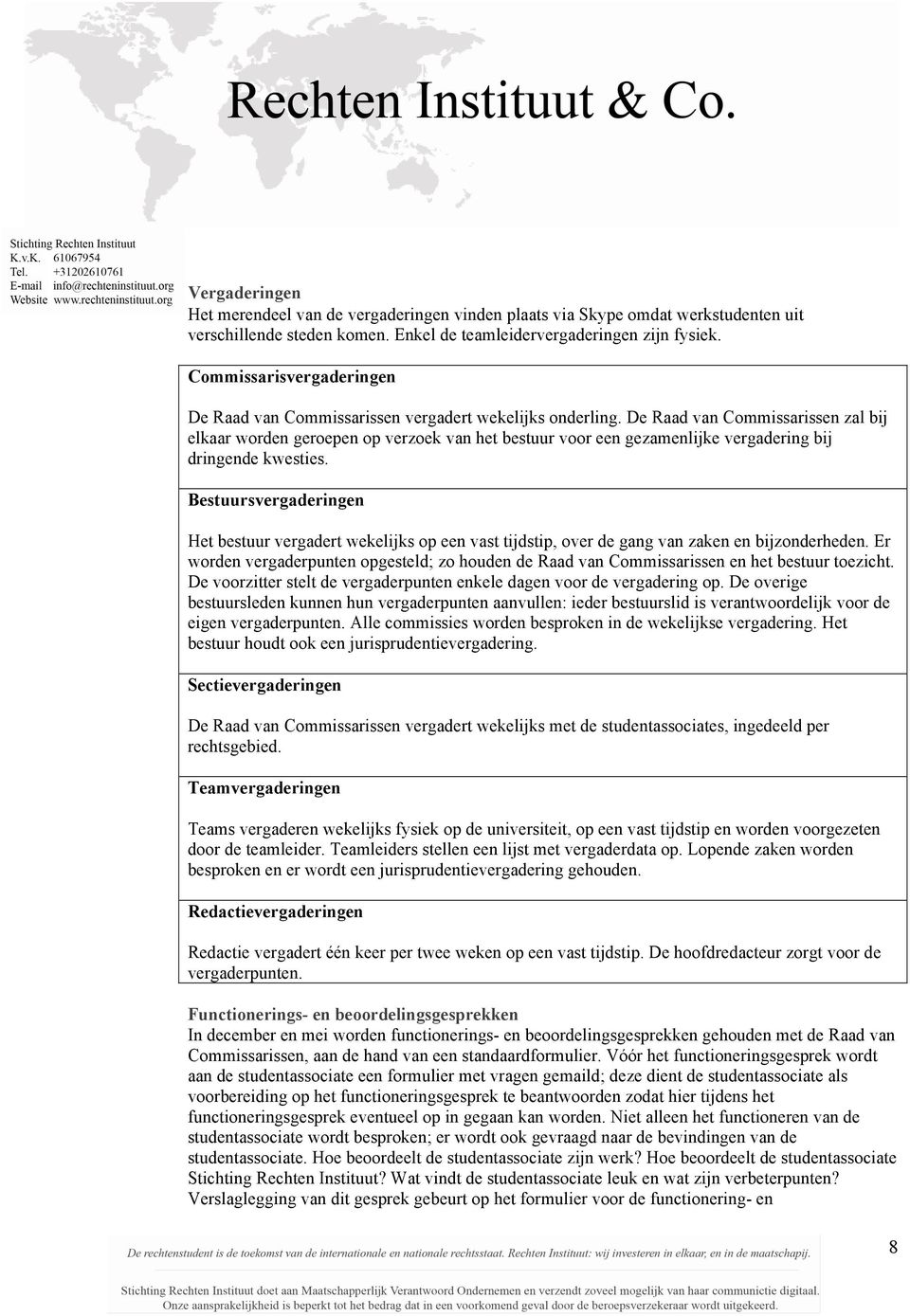 De Raad van Commissarissen zal bij elkaar worden geroepen op verzoek van het bestuur voor een gezamenlijke vergadering bij dringende kwesties.