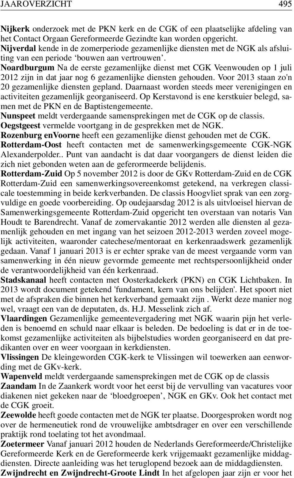 Noardburgum Na de eerste gezamenlijke dienst met CGK Veenwouden op 1 juli 2012 zijn in dat jaar nog 6 gezamenlijke diensten gehouden. Voor 2013 staan zo'n 20 gezamenlijke diensten gepland.