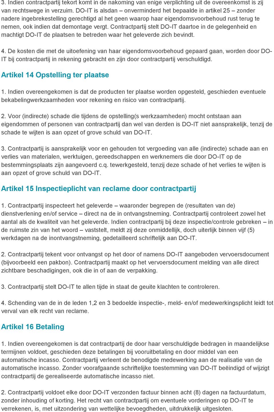 Contractpartij stelt DO-IT daartoe in de gelegenheid en machtigt DO-IT de plaatsen te betreden waar het geleverde zich bevindt. 4.