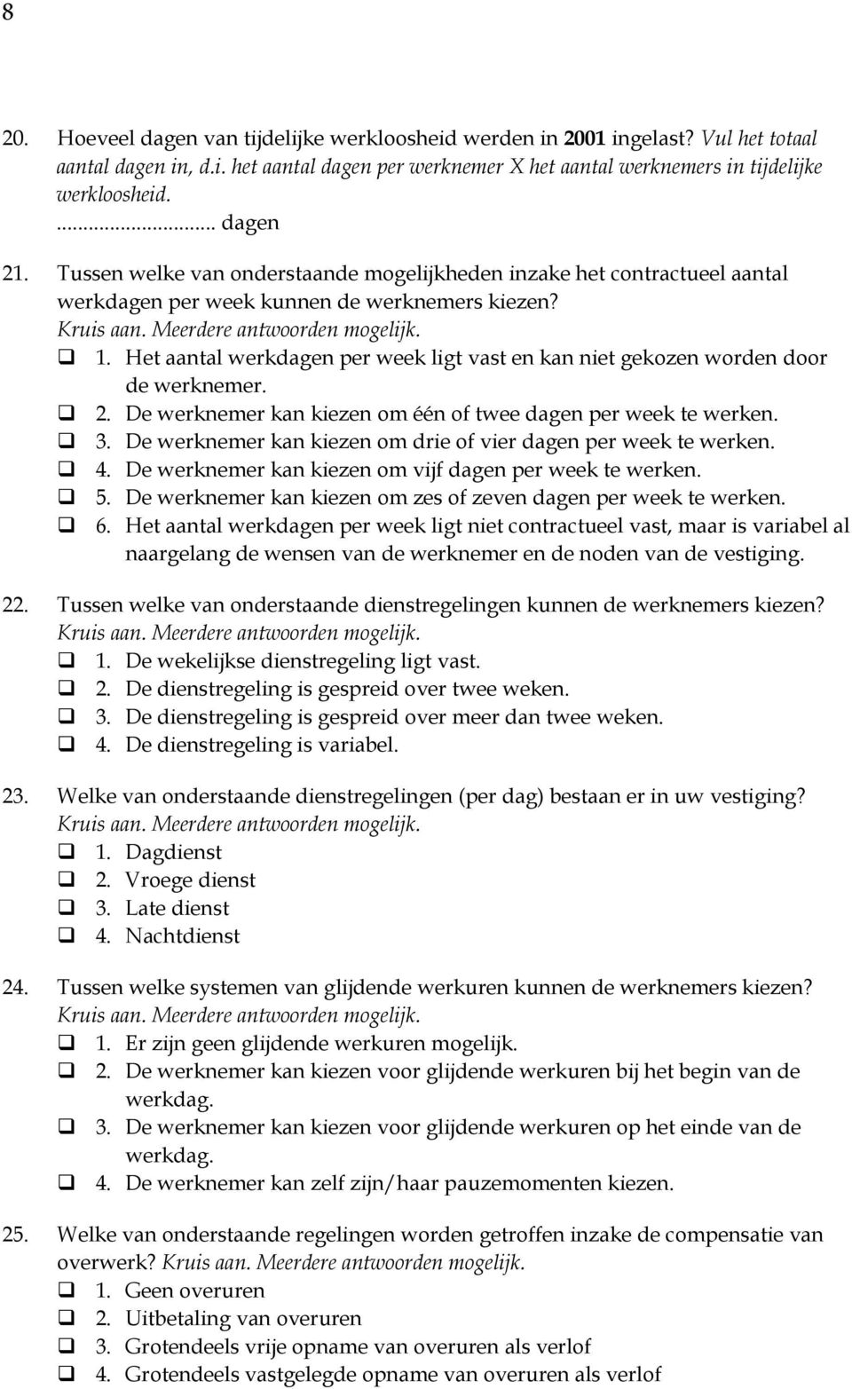 Het aantal werkdagen per week ligt vast en kan niet gekozen worden door de werknemer. 2. De werknemer kan kiezen om één of twee dagen per week te werken. 3.