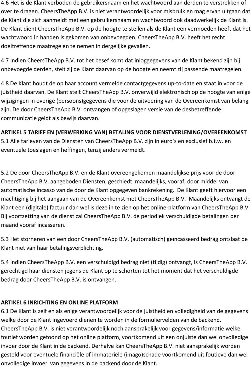 op de hoogte te stellen als de Klant een vermoeden heeft dat het wachtwoord in handen is gekomen van onbevoegden. CheersTheApp B.V.