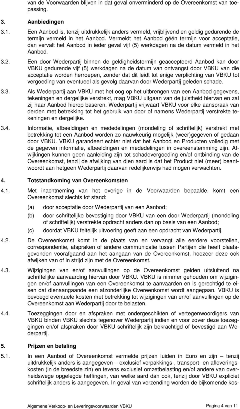 Vermeldt het Aanbod géén termijn voor acceptatie, dan vervalt het Aanbod in ieder geval vijf (5) werkdagen na de datum vermeld in het Aanbod. 3.2.