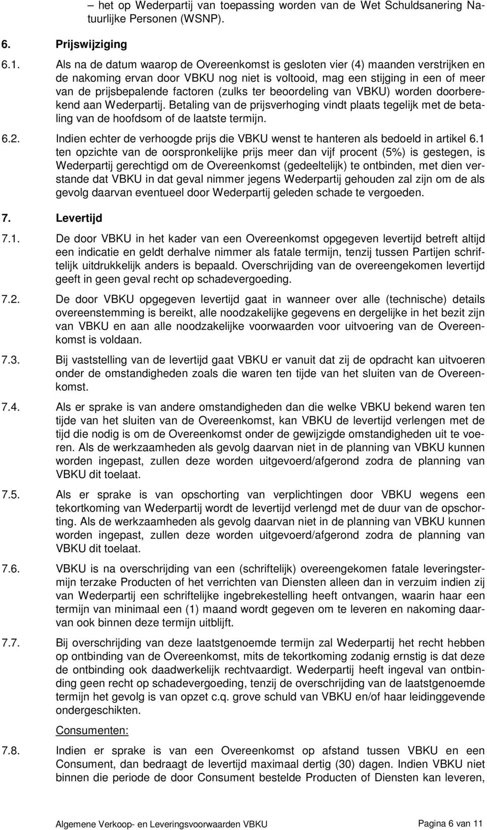 (zulks ter beoordeling van VBKU) worden doorberekend aan Wederpartij. Betaling van de prijsverhoging vindt plaats tegelijk met de betaling van de hoofdsom of de laatste termijn. 6.2.