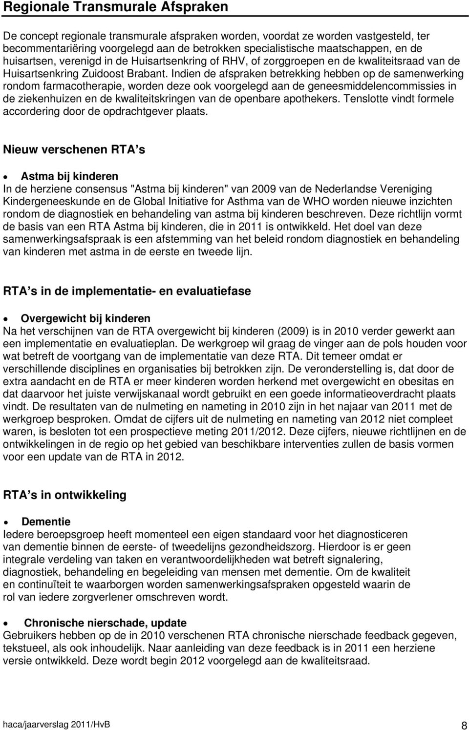 Indien de afspraken betrekking hebben op de samenwerking rondom farmacotherapie, worden deze ook voorgelegd aan de geneesmiddelencommissies in de ziekenhuizen en de kwaliteitskringen van de openbare