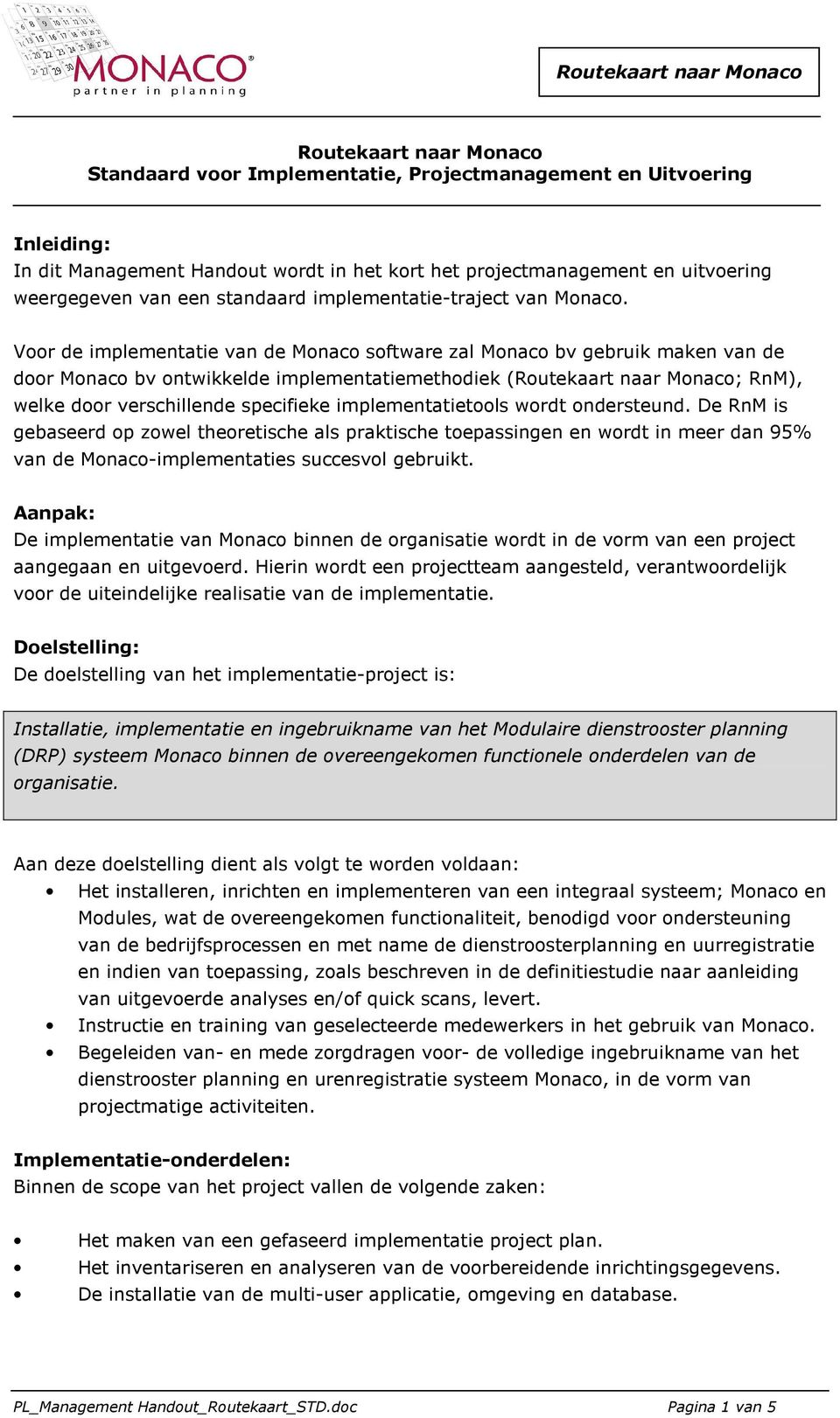 Voor de implementatie van de Monaco software zal Monaco bv gebruik maken van de door Monaco bv ontwikkelde implementatiemethodiek (Routekaart naar Monaco; RnM), welke door verschillende specifieke