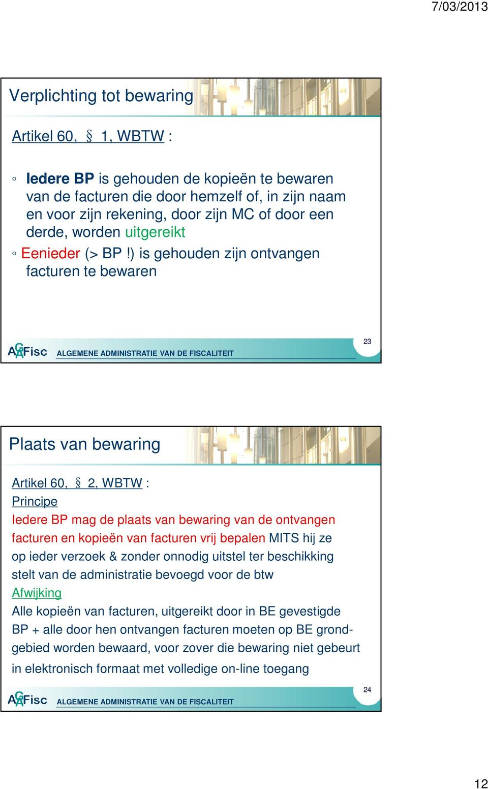 ) is gehouden zijn ontvangen facturen te bewaren 23 Plaats van bewaring Artikel 60, 2, WBTW : Principe Iedere BP mag de plaats van bewaring van de ontvangen facturen en kopieën van facturen vrij