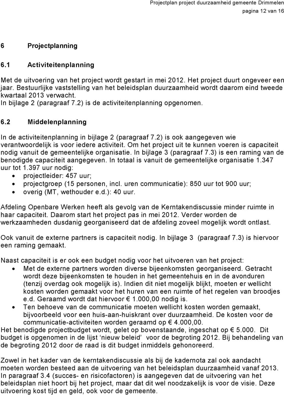 2 Middelenplanning In de activiteitenplanning in bijlage 2 (paragraaf 7.2) is ook aangegeven wie verantwoordelijk is voor iedere activiteit.