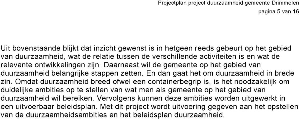 Omdat duurzaamheid breed ofwel een containerbegrip is het noodzakelijk om duidelijke ambities op te stellen van wat men als gemeente op het gebied van duurzaamheid wil bereiken.