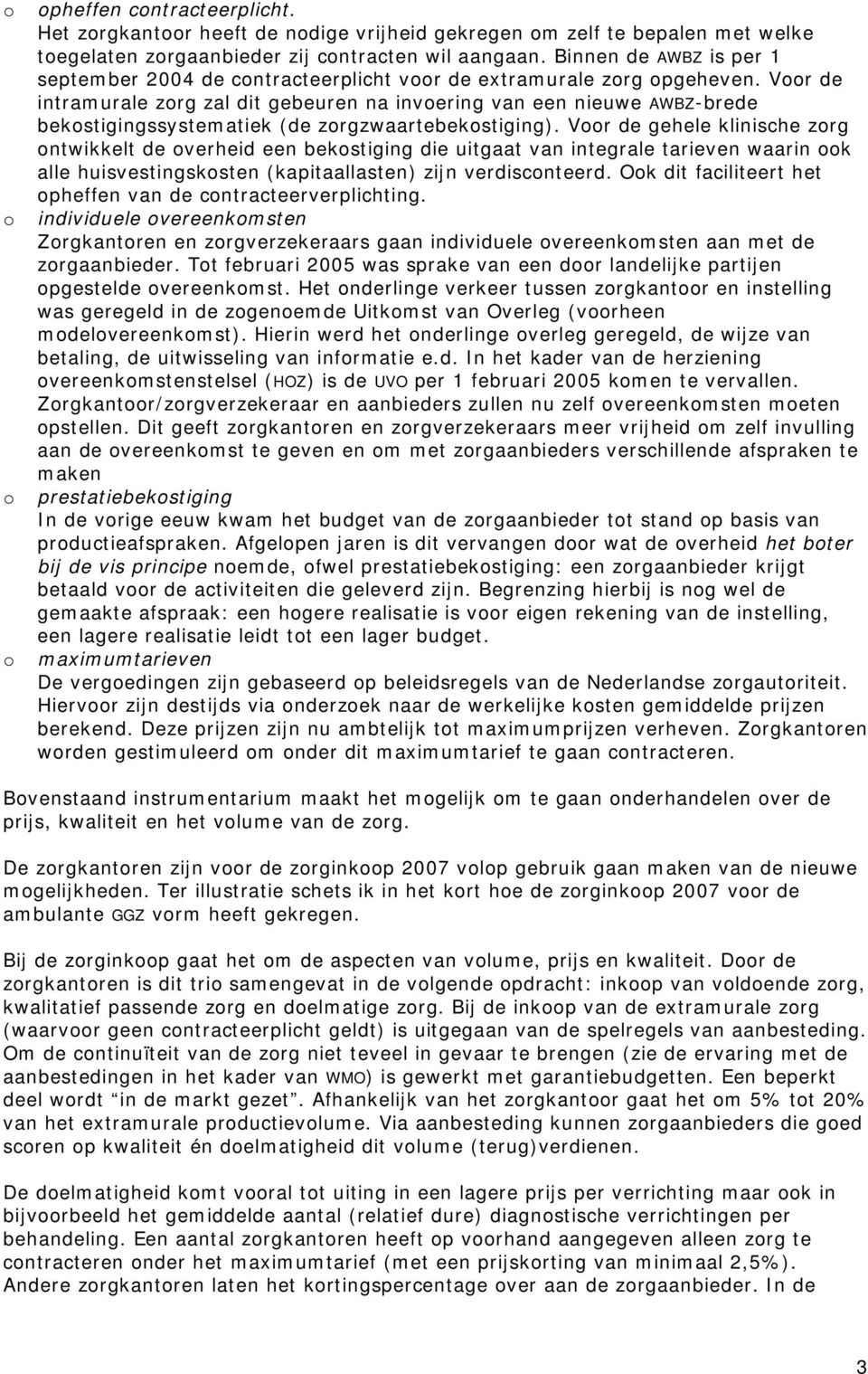 Vr de intramurale zrg zal dit gebeuren na invering van een nieuwe AWBZ-brede bekstigingssystematiek (de zrgzwaartebekstiging).