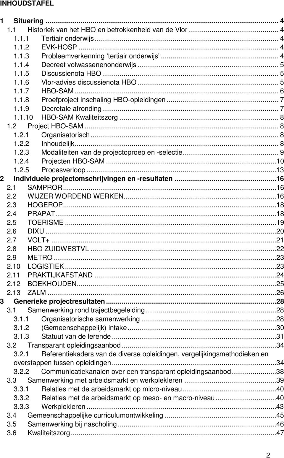 .. 8 1.2 Project HBO-SAM... 8 1.2.1 Organisatorisch... 8 1.2.2 Inhoudelijk... 8 1.2.3 Modaliteiten van de projectoproep en -selectie... 9 1.2.4 Projecten HBO-SAM...10 1.2.5 Procesverloop.