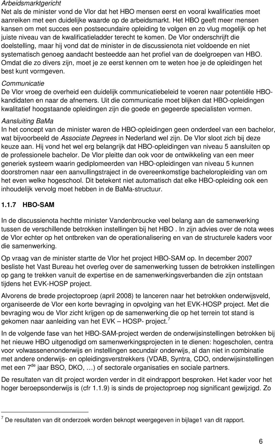 De Vlor onderschrijft die doelstelling, maar hij vond dat de minister in de discussienota niet voldoende en niet systematisch genoeg aandacht besteedde aan het profiel van de doelgroepen van HBO.