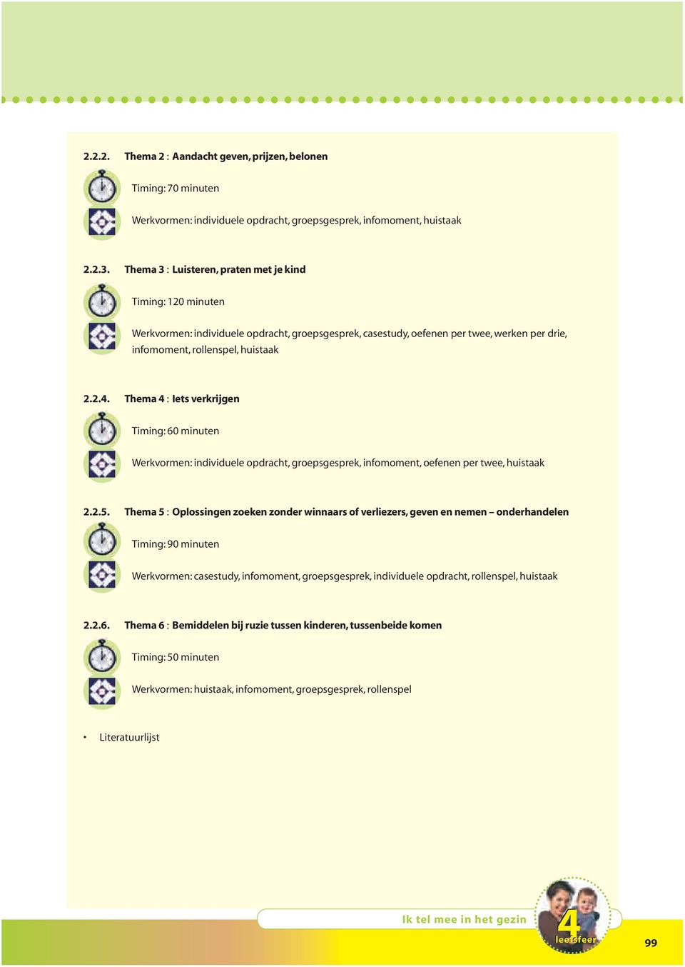 Thema 4 : Iets verkrijgen Timing: 60 minuten Werkvormen: individuele opdracht, groepsgesprek, infomoment, oefenen per twee, huistaak 2.2.5.