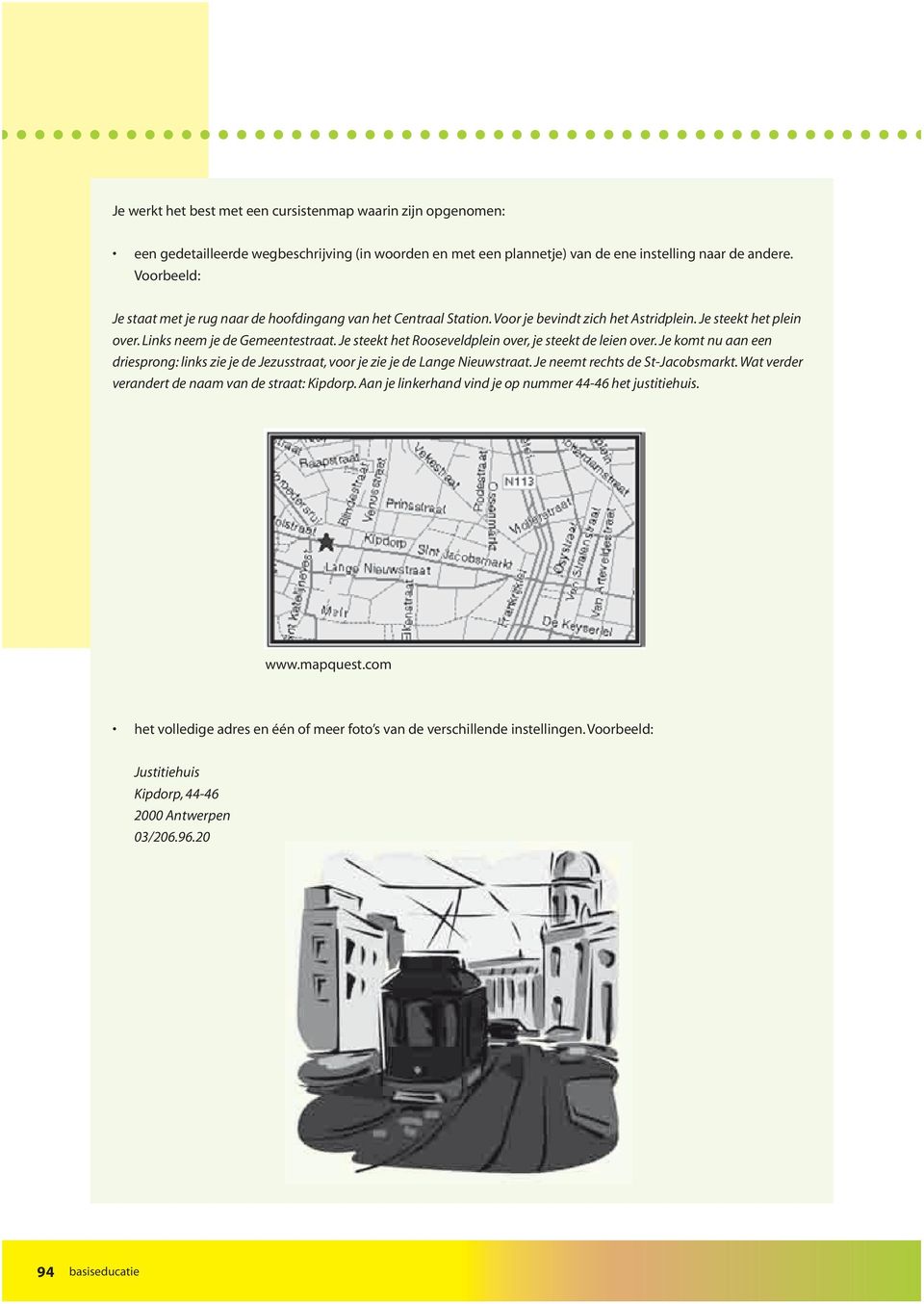 Je steekt het Rooseveldplein over, je steekt de leien over. Je komt nu aan een driesprong: links zie je de Jezusstraat, voor je zie je de Lange Nieuwstraat. Je neemt rechts de St-Jacobsmarkt.